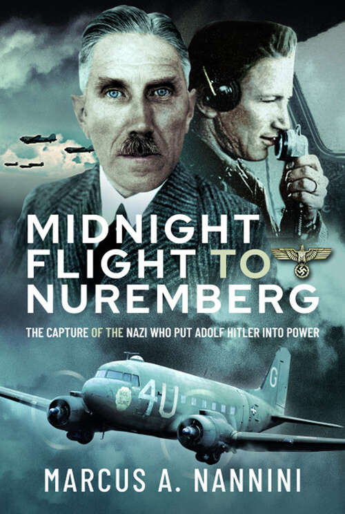 Book cover of Midnight Flight to Nuremberg: The Capture of the Nazi who put Adolf Hitler into Power
