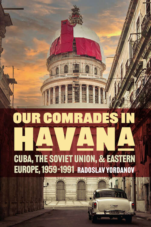 Book cover of Our Comrades in Havana: Cuba, the Soviet Union, and Eastern Europe, 1959–1991 (Cold War International History Project)