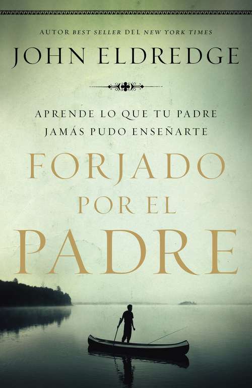 Book cover of Forjado por el padre: Aprende lo que tu padre jamás pudo enseñarte