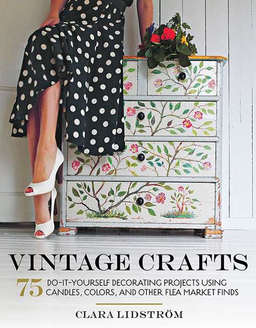 Book cover of Vintage Crafts: 75 Do-It-Yourself Decorating Projects Using Candles, Colors, and Other Flea Market Finds