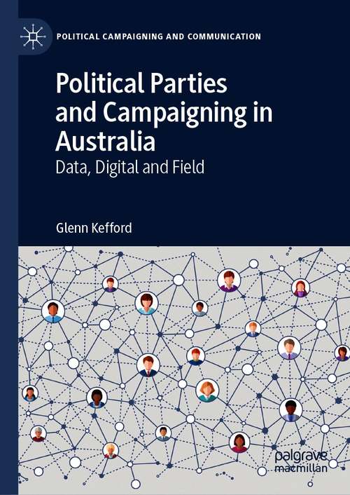 Book cover of Political Parties and Campaigning in Australia: Data, Digital and Field (1st ed. 2021) (Political Campaigning and Communication)