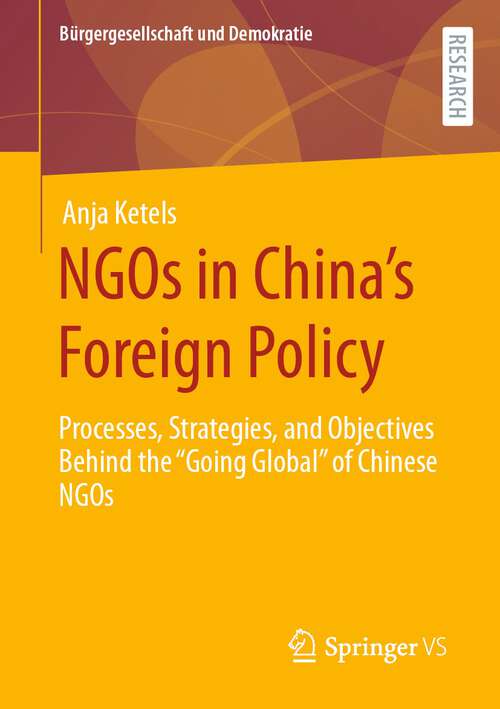 Book cover of NGOs in China’s Foreign Policy: Processes, Strategies, and Objectives Behind the “Going Global” of Chinese NGOs (1st ed. 2023) (Bürgergesellschaft und Demokratie)