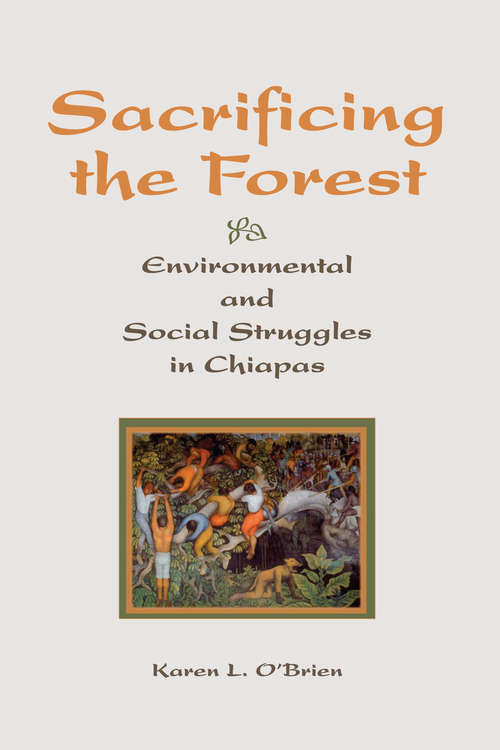 Book cover of Sacrificing The Forest: Environmental And Social Struggle In Chiapas
