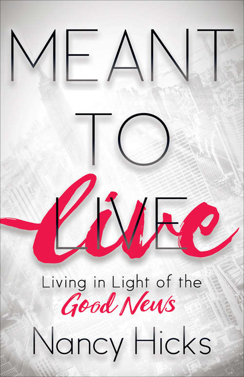 Book cover of Meant to Live: Living in Light of the Good News