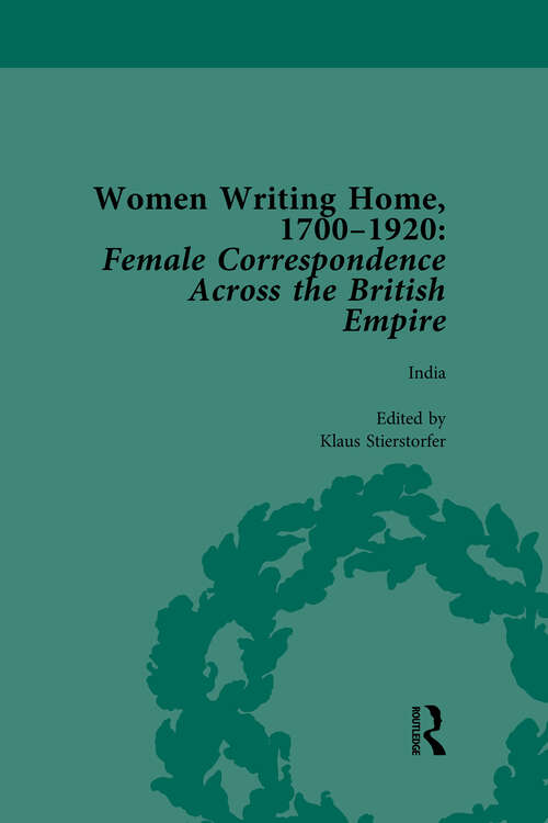 Book cover of Women Writing Home, 1700-1920 Vol 4: Female Correspondence Across the British Empire