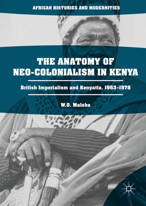 Book cover of The Anatomy of Neo-Colonialism in Kenya: British Imperialism and Kenyatta, 1963–1978 (African Histories and Modernities)