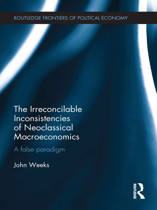 Book cover of The Irreconcilable Inconsistencies of Neoclassical Macroeconomics: A False Paradigm (Routledge Frontiers Of Political Economy Ser.)