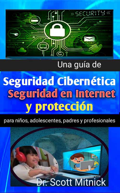 Book cover of Una guía de seguridad cibernética: Seguridad en Internet y protección para niños, adolescentes, padres y profesionales