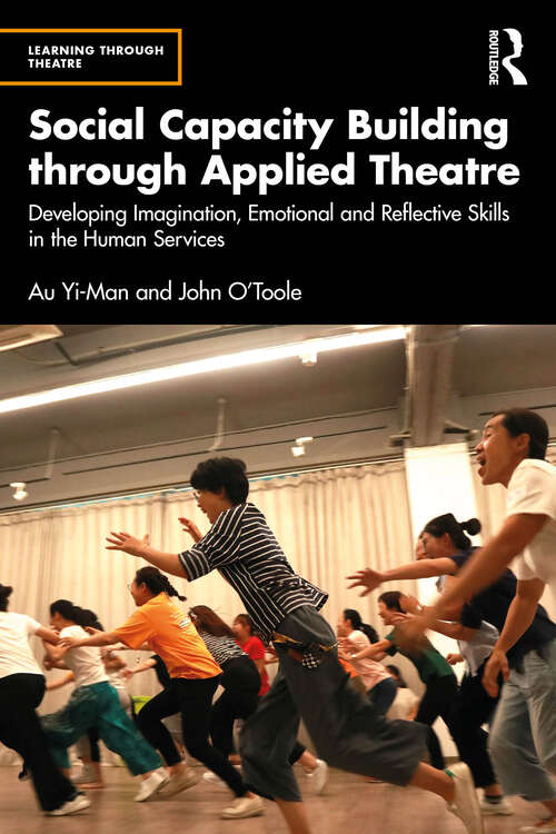 Book cover of Social Capacity Building through Applied Theatre: Developing Imagination, Emotional and Reflective Skills in the Human Services (Learning Through Theatre)