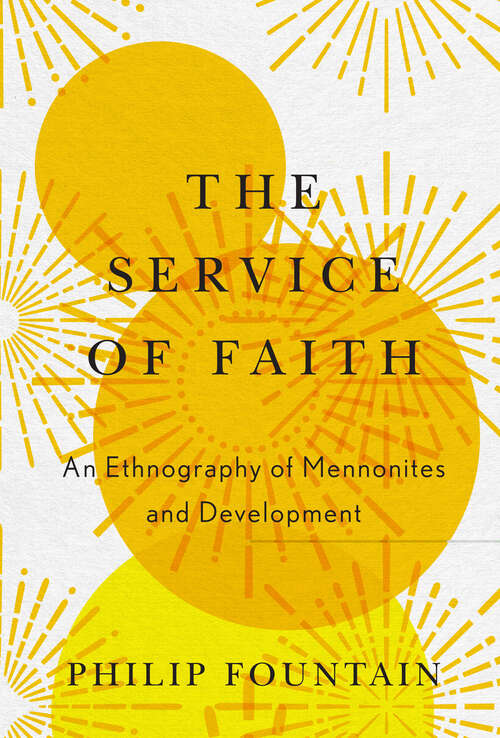 Book cover of The Service of Faith: An Ethnography of Mennonites and Development