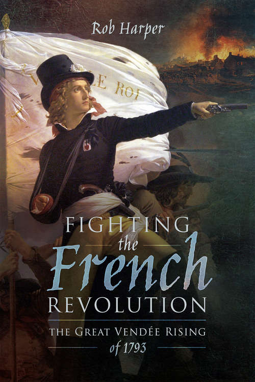 Book cover of Fighting the French Revolution: The Great Vendée Rising of 1793