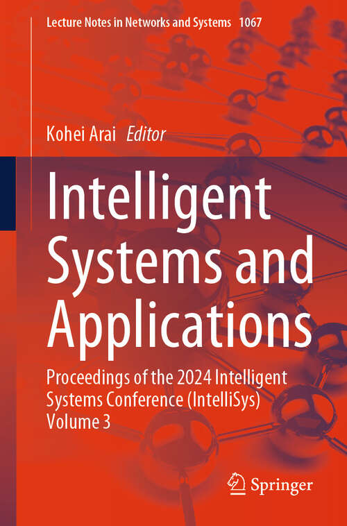 Book cover of Intelligent Systems and Applications: Proceedings of the 2024 Intelligent Systems Conference (IntelliSys) Volume 3 (2024) (Lecture Notes in Networks and Systems #1067)