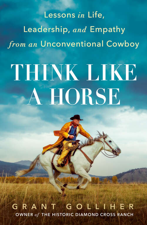 Book cover of Think Like a Horse: Lessons in Life, Leadership, and Empathy from an Unconventional Cowboy