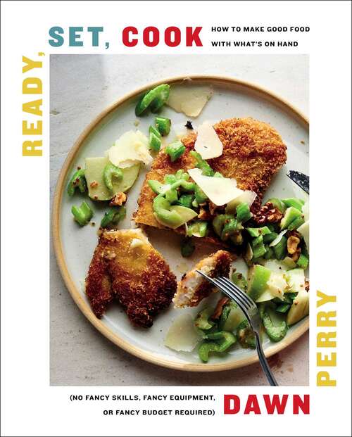 Book cover of Ready, Set, Cook: How To Make Good Food with What's On Hand (No Fancy Skills, Fancy Equipment, or Fancy Budget Required)