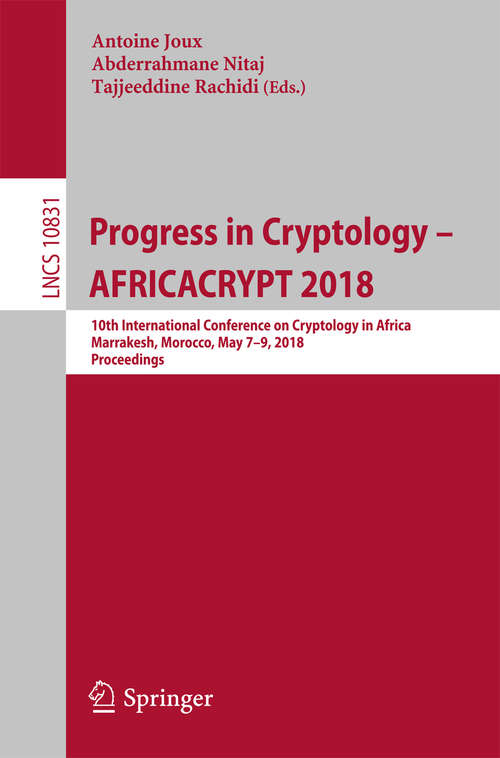 Book cover of Progress in Cryptology – AFRICACRYPT 2018: 10th International Conference On Crytology In Africa, Marrakesh, Morocco, May 7-9, 2018, Proceedings (Lecture Notes in Computer Science #10831)