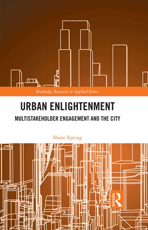 Book cover of Urban Enlightenment: Multistakeholder Engagement and the City (Routledge Research in Applied Ethics)