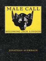 Book cover of Male Call: Becoming Jack London