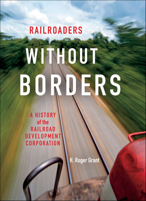 Book cover of Railroaders without Borders: A History of the Railroad Development Corporation (Railroads Past and Present)
