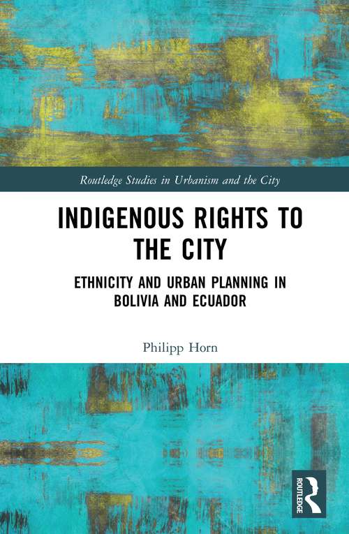 Book cover of Indigenous Rights to the City: Ethnicity and Urban Planning in Bolivia and Ecuador (Routledge Studies in Urbanism and the City)