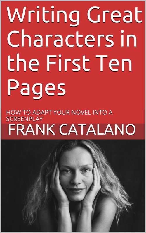 Book cover of Writing Great Characters in the First Ten Pages: How to Adapt Your Novel Into a Screenplay