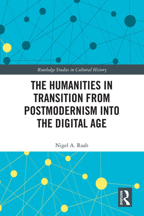 Book cover of The Humanities in Transition from Postmodernism into the Digital Age (Routledge Studies in Cultural History #89)