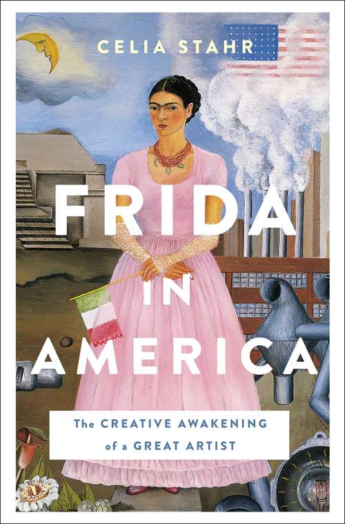 Book cover of Frida in America: The Creative Awakening of a Great Artist