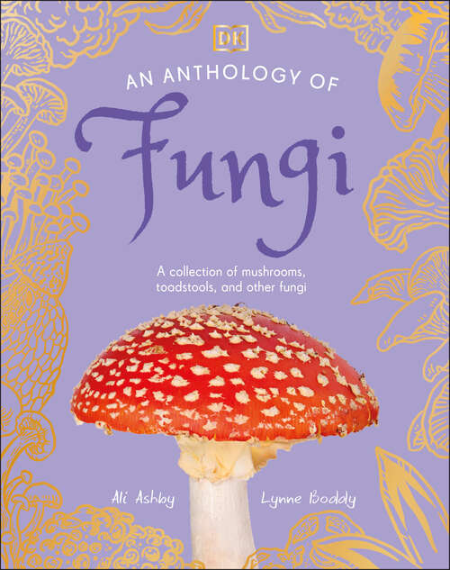 Book cover of An Anthology of Fungi: A Collection of 100 Mushrooms, Toadstools and Other Fungi (DK Little Anthologies)