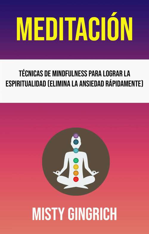 Book cover of Meditación: Técnicas De Mindfulness Para Lograr La Espiritualidad (Elimina La Ansiedad Rápidamente)