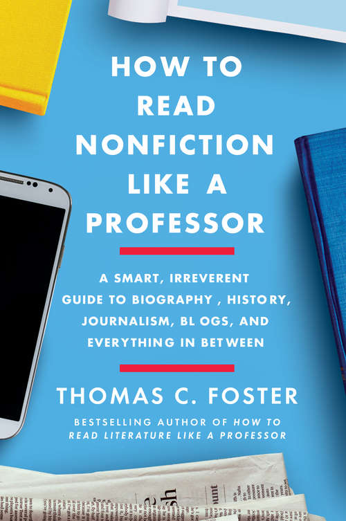 Book cover of How to Read Nonfiction Like a Professor: A Smart, Irreverent Guide to Biography, History, Journalism, Blogs, and Everything in Between