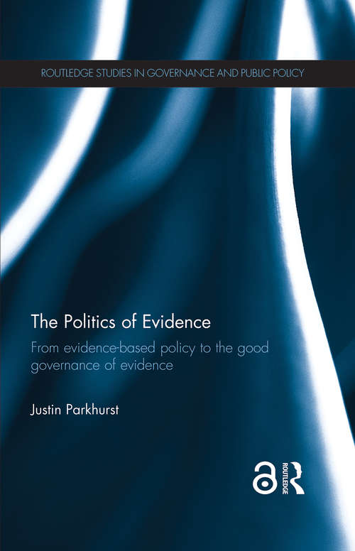 Book cover of The Politics of Evidence: From evidence-based policy to the good governance of evidence (Routledge Studies in Governance and Public Policy)