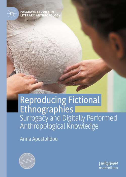 Book cover of Reproducing Fictional Ethnographies: Surrogacy and Digitally Performed Anthropological Knowledge (1st ed. 2022) (Palgrave Studies in Literary Anthropology)