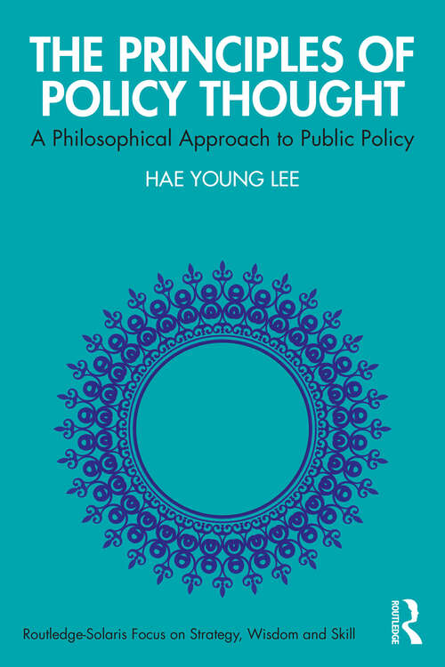 Book cover of The Principles of Policy Thought: A Philosophical Approach to Public Policy (Routledge-Solaris Focus on Strategy, Wisdom and Skill)