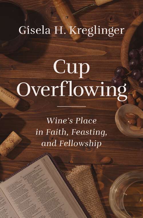 Book cover of Cup Overflowing: Wine’s Place in Faith, Feasting, and Fellowship