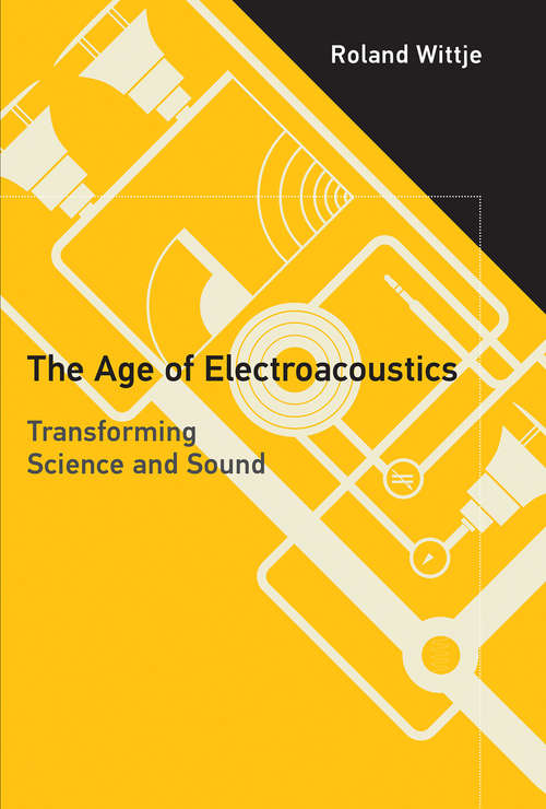 Book cover of The Age of Electroacoustics: Transforming Science and Sound (Transformations: Studies in the History of Science and Technology)