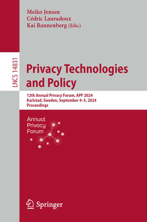 Book cover of Privacy Technologies and Policy: 12th Annual Privacy Forum, APF 2024, Karlstad, Sweden, September 4–5, 2024, Proceedings (2024) (Lecture Notes in Computer Science #14831)