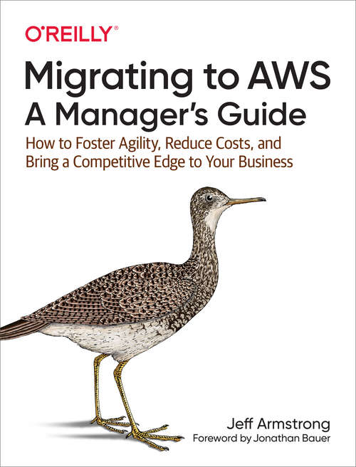 Book cover of Migrating to AWS: How to Foster Agility, Reduce Costs, and Bring a Competitive Edge to Your Business