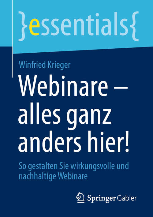 Book cover of Webinare – alles ganz anders hier!: So gestalten Sie wirkungsvolle und nachhaltige Webinare (1. Aufl. 2020) (essentials)