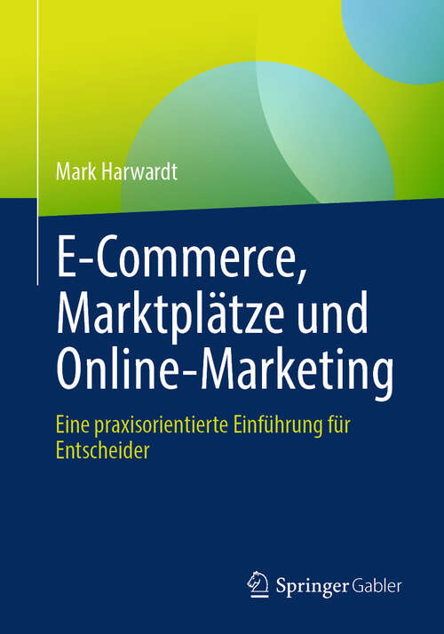 Book cover of E-Commerce, Marktplätze und Online-Marketing: Eine praxisorientierte Einführung für Entscheider