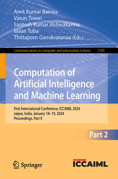 Book cover of Computation of Artificial Intelligence and Machine Learning: First International Conference, ICCAIML 2024, Jaipur, India, January 18–19, 2024, Proceedings, Part II (Communications in Computer and Information Science #2185)