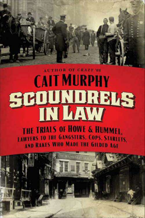 Book cover of Scoundrels in Law: The Trials of Howe & Hummel, Lawyers to the Gangsters, Cops, Starlets, and Rakes Who Made the Gilded Age