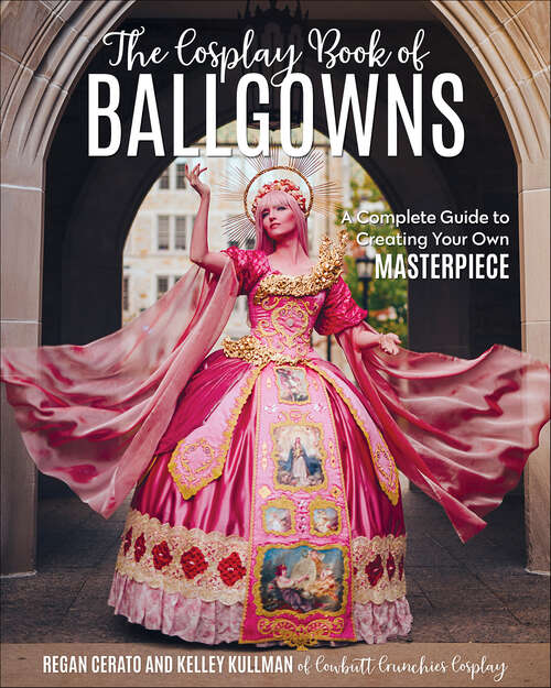 Book cover of The Cosplay Book of Ballgowns: A Complete Guide to Creating Your Own Masterpiece