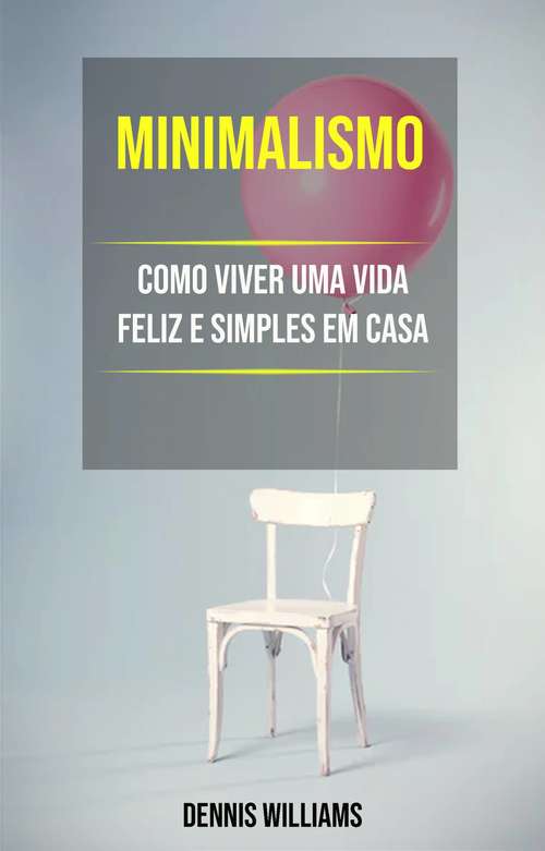 Book cover of Minimalismo: Como Viver Uma Vida Feliz E Simples Em Casa