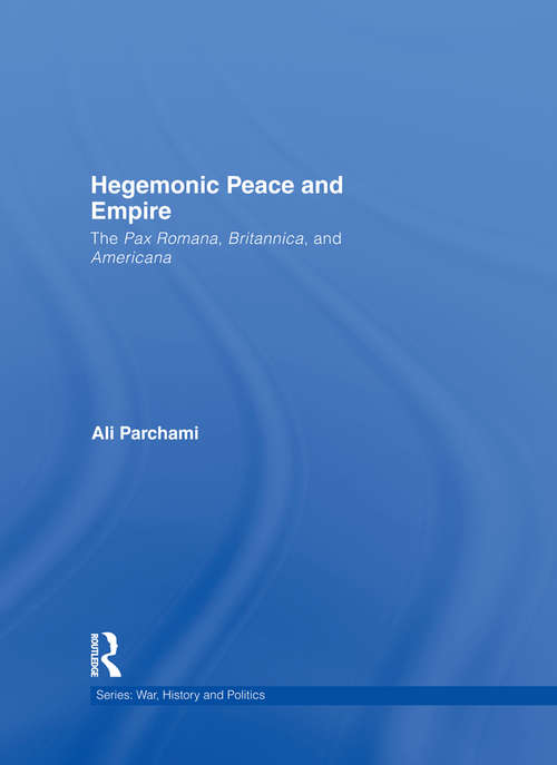 Book cover of Hegemonic Peace and Empire: The Pax Romana, Britannica and Americana (War, History and Politics)