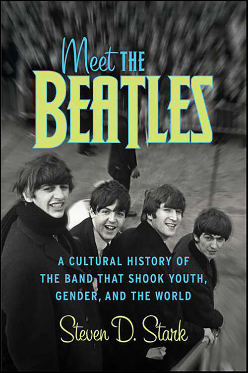 Book cover of Meet the Beatles: A Cultural History of the Band that Shook Youth, Gender, and the World