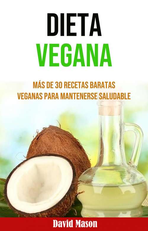 Book cover of Dieta Vegana: Más De 30 Recetas Baratas Veganas Para Mantenerse Saludable