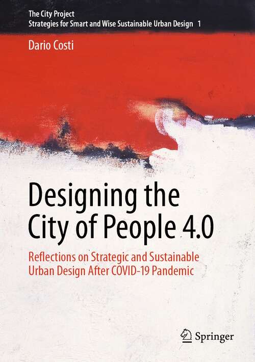 Book cover of Designing the City of People 4.0: Reflections on strategic and sustainable urban design after Covid-19 pandemic (1st ed. 2022) (The City Project #1)