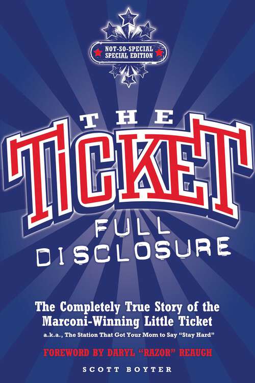 Book cover of The Ticket: Full Disclosure: The Completely True Story of the Marconi-winning Little Ticket, A.k.a., the Station That Got Your Mom to Say 'Stay Hard'