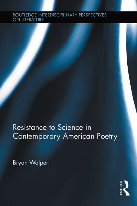Book cover of Resistance to Science in Contemporary American Poetry (Routledge Interdisciplinary Perspectives on Literature)