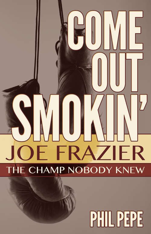 Book cover of Come Out Smokin': Joe Frazier: The Champ Nobody Knew