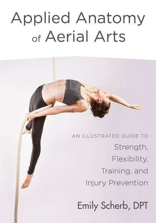Book cover of Applied Anatomy of Aerial Arts: An Illustrated Guide to Strength, Flexibility, Training, and Injury Prevention
